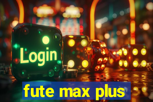 fute max plus